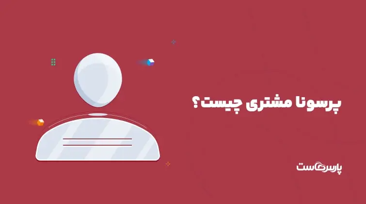 پرسونا مشتری چیست و چگونه آن را طراحی کنیم؟